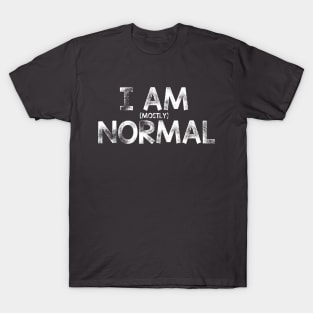 I am (mostly) normal T-Shirt